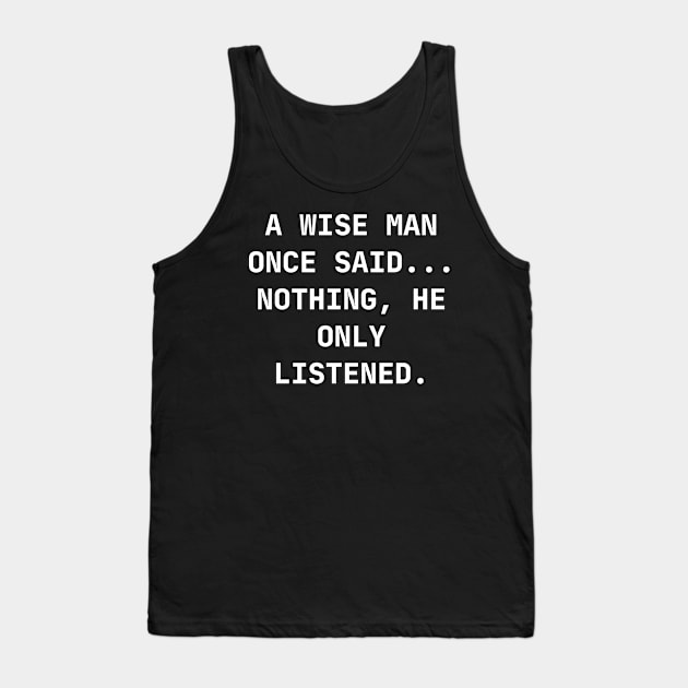 A wise man once said... Nothing, he only listened Tank Top by Word and Saying